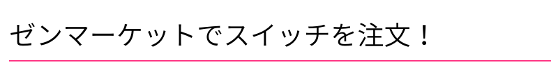 ゼンマーケットでスイッチを注文!
