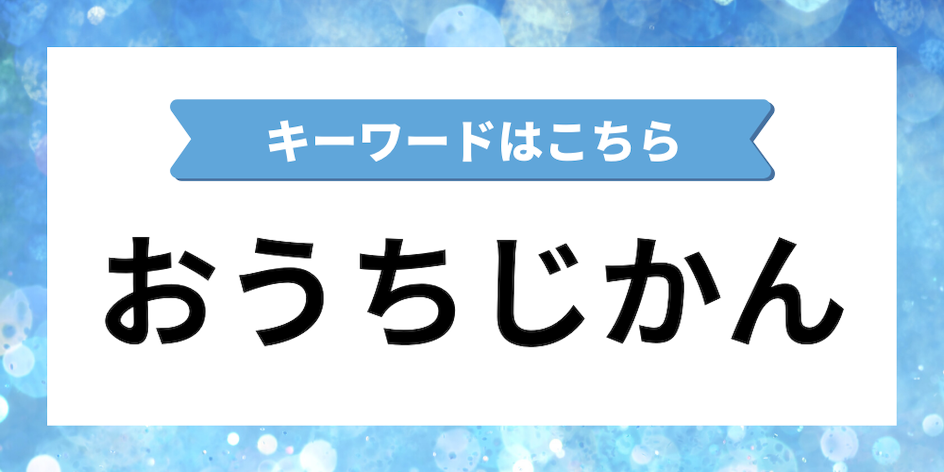 キーワードは「おうちじかん」